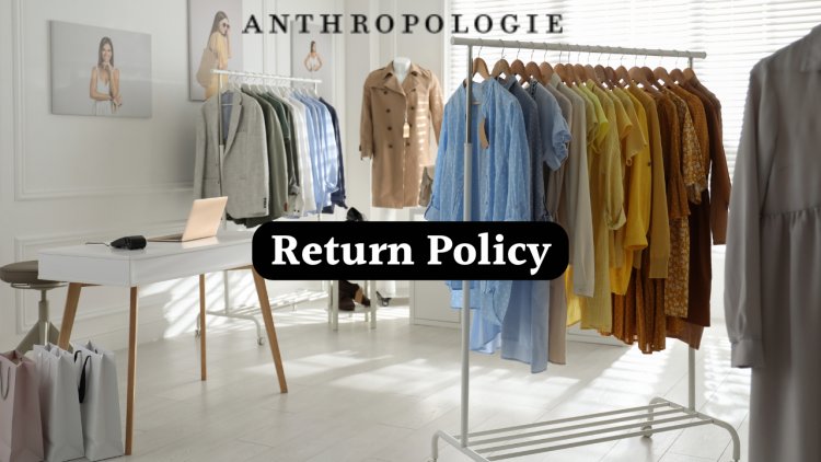 Anthropologie Return Policy - Easy Returns & Exchanges