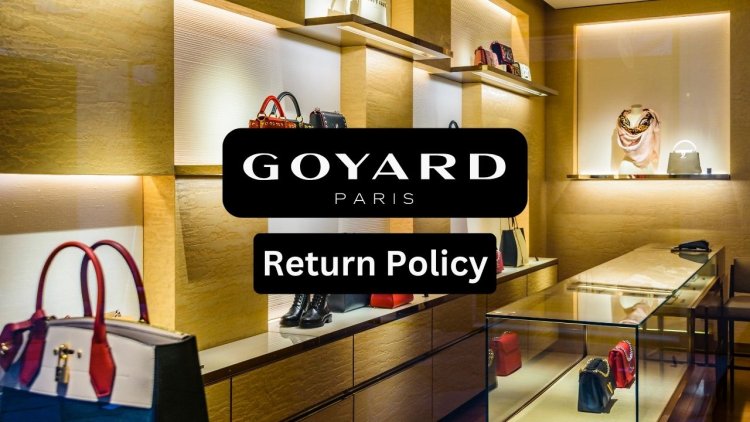 Goyard Return Policy Explained - Easy Returns for Happy Customers