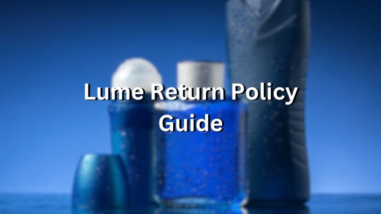 Lume Return Policy - Detailed Guide To Customer Friendly Policy