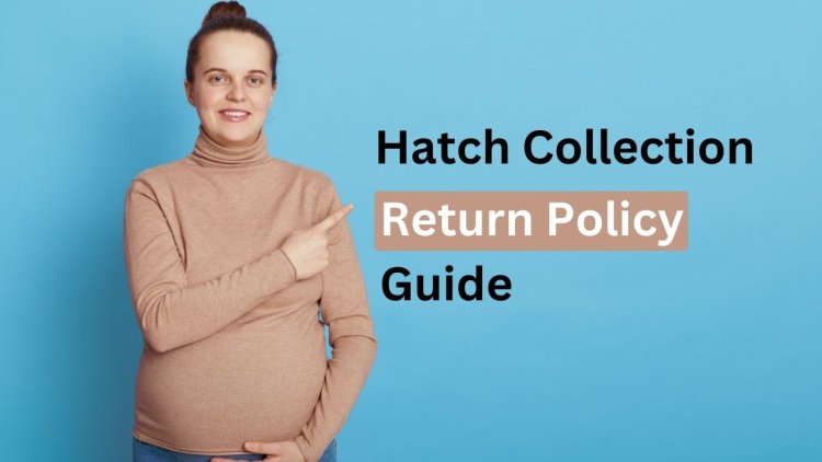 Hatch Return Policy - Your Maternity Wear Guide