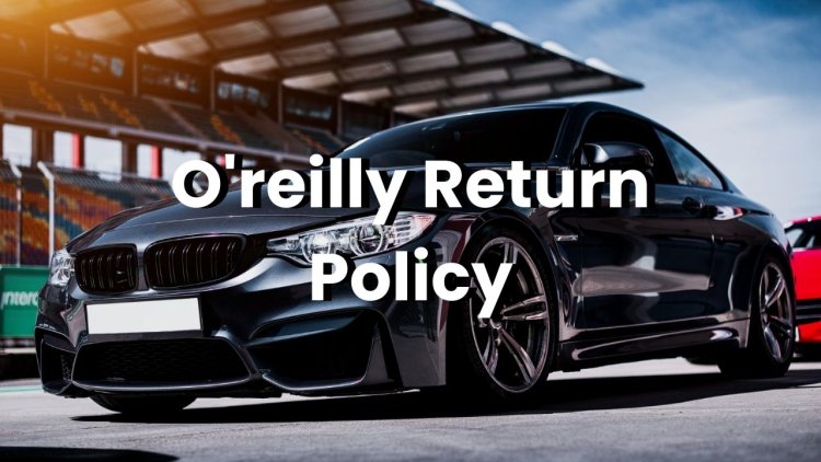 Oreilly Return Policy - Detailed Guide For Easy Purchasing