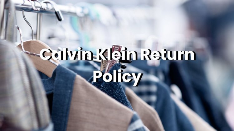 Calvin Klein Return Policy - Hassle Free Returns & Exchanges Explained