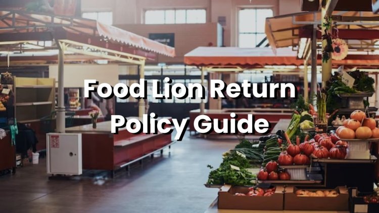 Food Lion Return Policy Explained - Shopper's Complete Guide