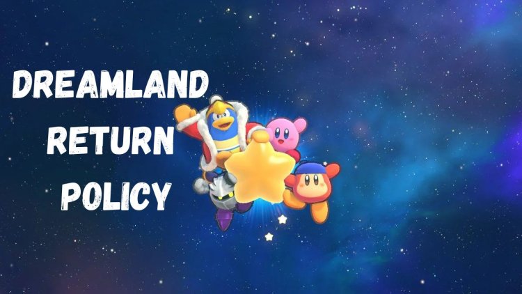 Dreamland Return Policy