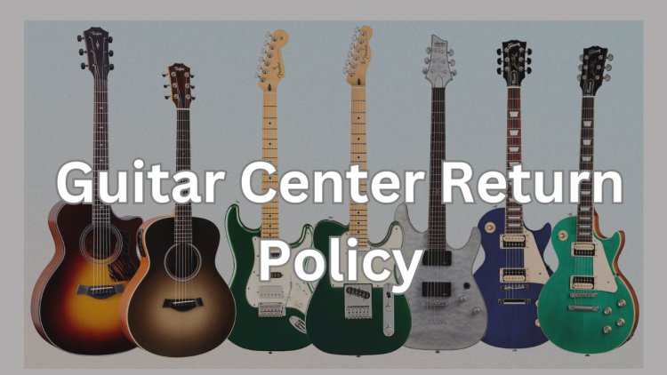 Navigating the Guitar Center Return Policy