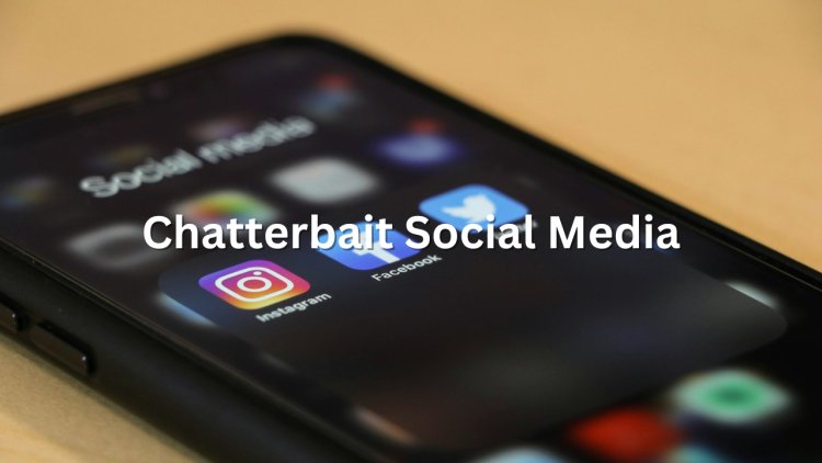 Chatterbait Social Media: A Guide to Engagement, Privacy, and Success in 2024