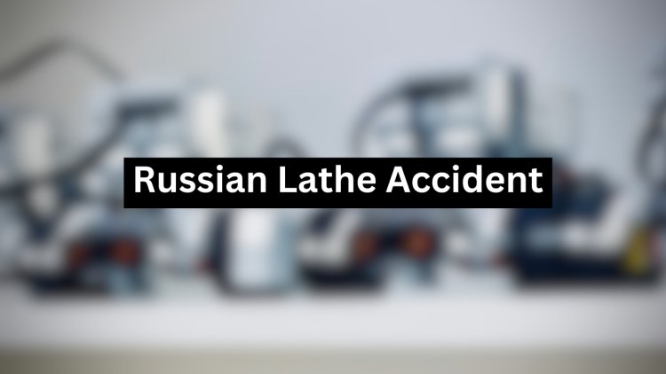 Russian Lathe Accident Analysis -  Factors & Safety Measures