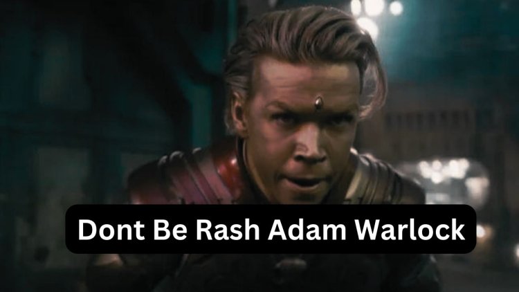 Understanding Dont Be Rash Adam Warlock & His Character